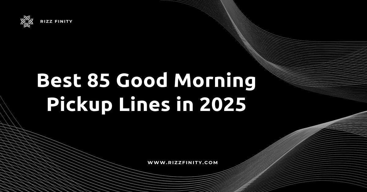 Best 85 Good Morning Pickup Lines in 2025 Rizz Finity